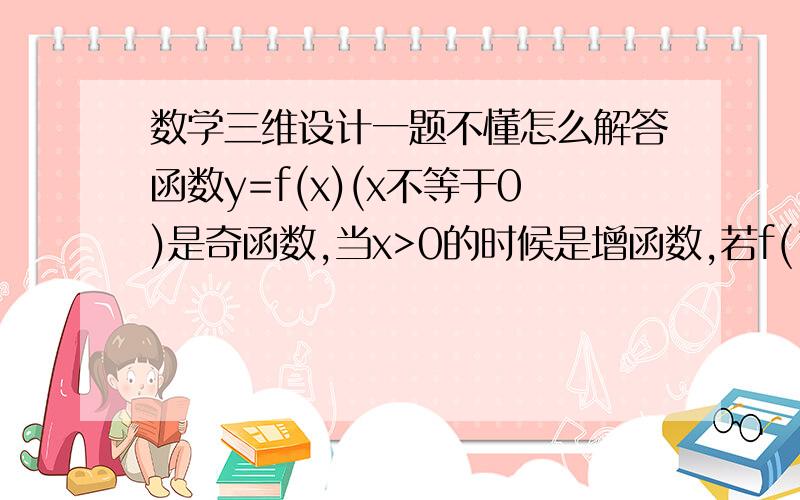 数学三维设计一题不懂怎么解答函数y=f(x)(x不等于0)是奇函数,当x>0的时候是增函数,若f(1)=0,求不等式f(x(x-1/2))