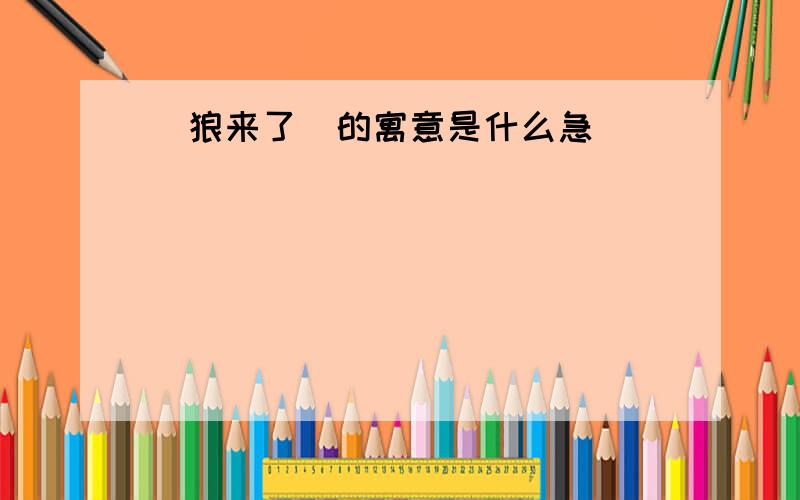 （狼来了)的寓意是什么急