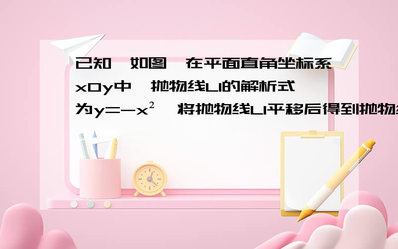 已知,如图,在平面直角坐标系xOy中,抛物线L1的解析式为y=-x²,将抛物线L1平移后得到抛物线L2,若抛物线L2经过点（0,2）,且其顶点A的横坐标为最小整数.(1)求抛物线L2的解析式；(2)若将抛物线L2