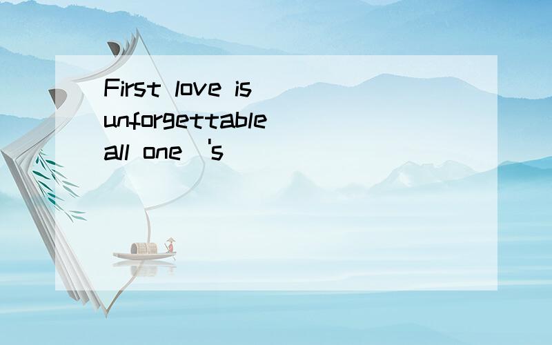 First love is unforgettable all one\'s