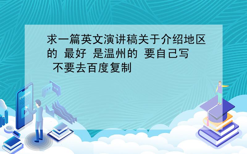 求一篇英文演讲稿关于介绍地区的 最好 是温州的 要自己写 不要去百度复制