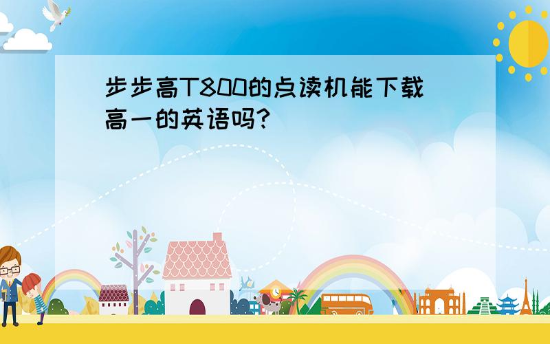 步步高T800的点读机能下载高一的英语吗?