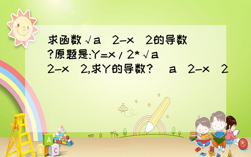 求函数√a^2-x^2的导数?原题是:Y=x/2*√a^2-x^2,求Y的导数？(a^2-x^2)^(-1/2)为什么不是-√a^2-x^2