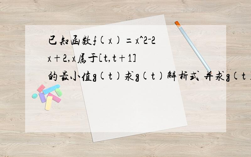 已知函数f(x)=x^2-2x+2,x属于[t,t+1]的最小值g(t)求g(t)解析式 并求g(t)在t属于[-2,2]上的值域