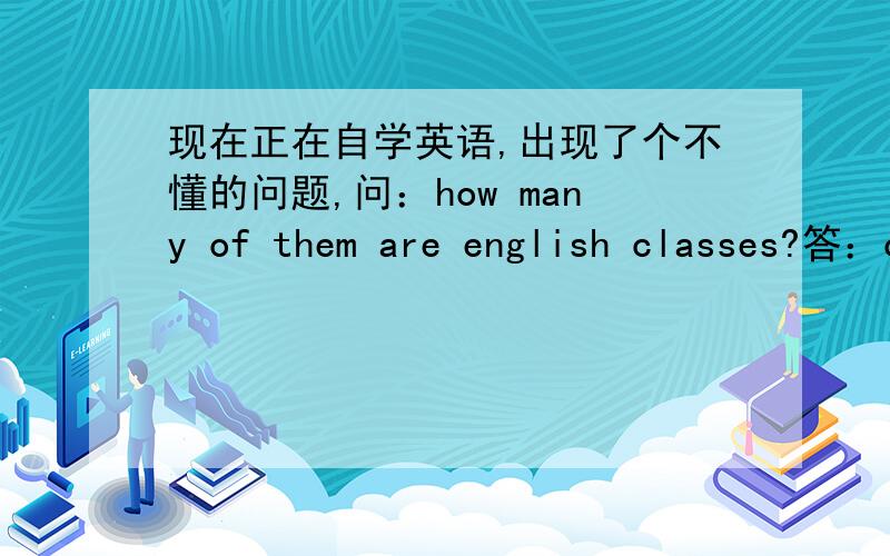 现在正在自学英语,出现了个不懂的问题,问：how many of them are english classes?答：of them twelve are english classes.提问：为什么是of them twelve,而不是twelve of them?