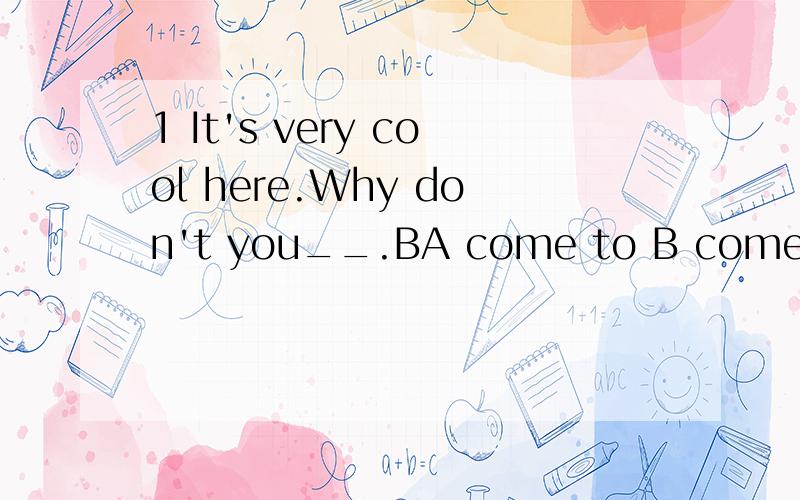 1 It's very cool here.Why don't you__.BA come to B come up C come into D come up to2 We should think of the problems that can__in the future.AA come up B come up with C come acros D come inC不是遇上的意思么?为什么不能选C?3 As a result o