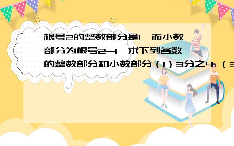 根号2的整数部分是1,而小数部分为根号2-1,求下列各数的整数部分和小数部分（1）3分之4 （3）π （2）根号5 （4）根号17利用3乘以3方格作一个边长为根号5的正方形。在表格内显示出来。最好