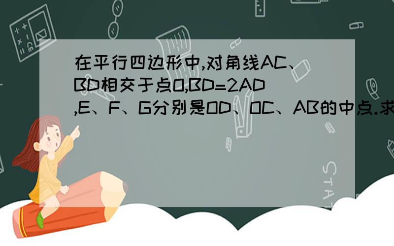 在平行四边形中,对角线AC、BD相交于点O,BD=2AD,E、F、G分别是OD、OC、AB的中点.求证：BF⊥AC