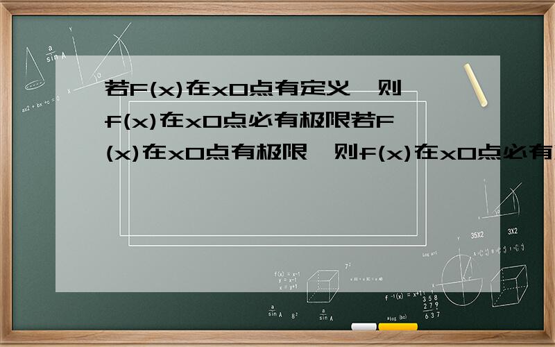 若F(x)在x0点有定义,则f(x)在x0点必有极限若F(x)在x0点有极限,则f(x)在x0点必有定义判断这两个是否正确?