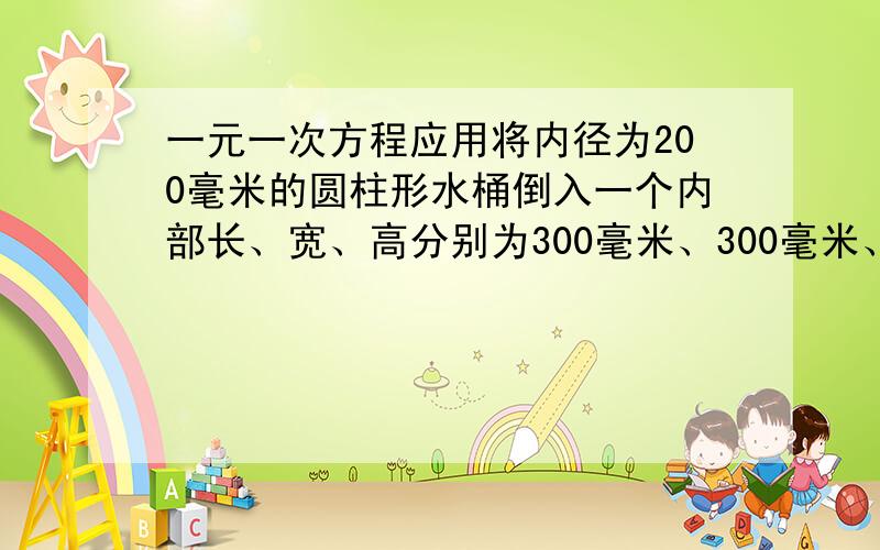 一元一次方程应用将内径为200毫米的圆柱形水桶倒入一个内部长、宽、高分别为300毫米、300毫米、80毫米的长方体铁盒,正好倒满,求圆柱形水桶的高?要一元一次方程!