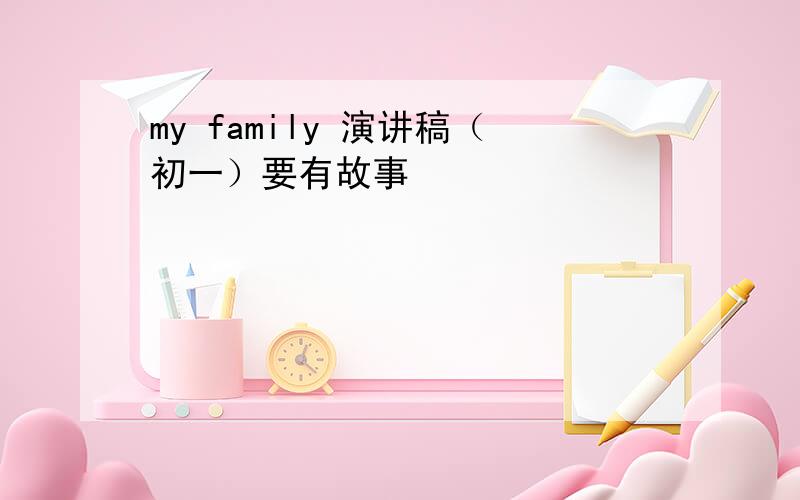 my family 演讲稿（初一）要有故事