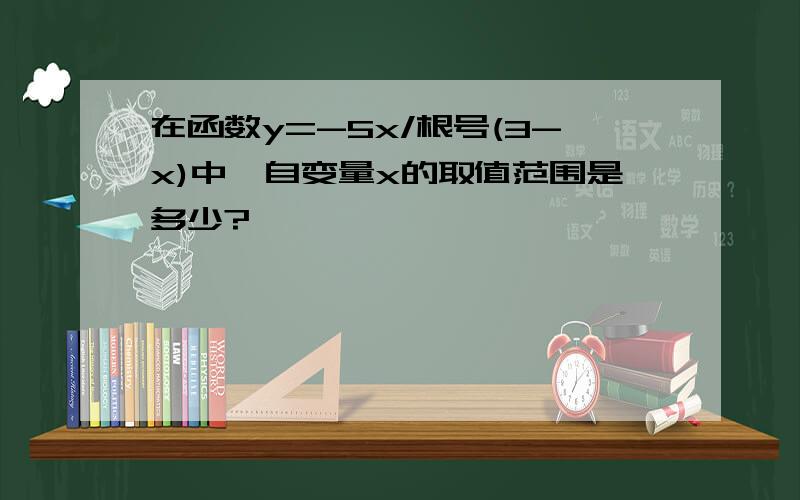 在函数y=-5x/根号(3-x)中,自变量x的取值范围是多少?