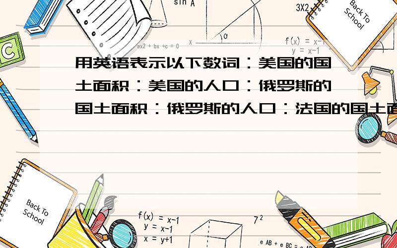 用英语表示以下数词：美国的国土面积：美国的人口：俄罗斯的国土面积：俄罗斯的人口：法国的国土面积：法国的人口：（麻烦找一下,翻译成英文） 美国面积为9370000平方千米美国人口约2