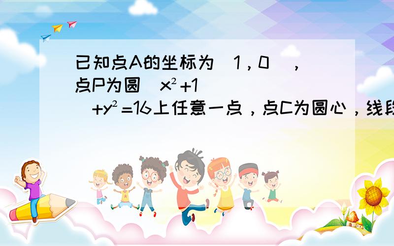 已知点A的坐标为(1，0)，点P为圆(x²+1)+y²=16上任意一点，点C为圆心，线段PA的垂直平分线交PC于点B (1)求证三角形ABC的周长为定长 (2)求点B的轨迹方程