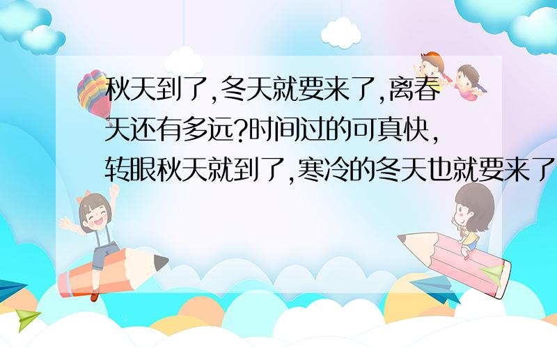 秋天到了,冬天就要来了,离春天还有多远?时间过的可真快,转眼秋天就到了,寒冷的冬天也就要来了,离春天还有多远?