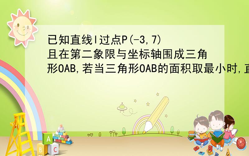 已知直线l过点P(-3,7)且在第二象限与坐标轴围成三角形OAB,若当三角形OAB的面积取最小时,直线l的方程为A.49x-9y-210=0 B.7x-3y-42=0C.49x-9y+210=0 D.7x-3y+42=0