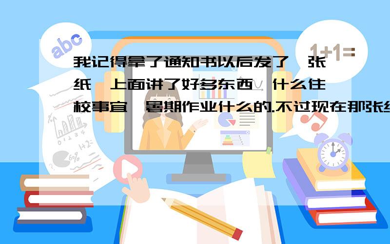 我记得拿了通知书以后发了一张纸,上面讲了好多东西,什么住校事宜、暑期作业什么的.不过现在那张纸好像不见了.在那张纸不见之前我把化学、英语和语文的作业几乎写完了,不过现在也不