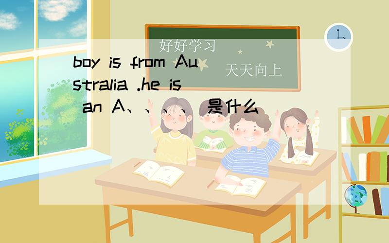 boy is from Australia .he is an A、、、、 是什么