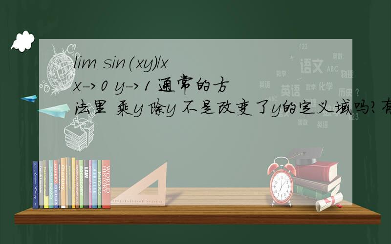 lim sin(xy)/x x->0 y->1 通常的方法里 乘y 除y 不是改变了y的定义域吗?有什么可以那样做的解释吗?