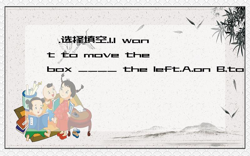 一.选择填空.1.I want to move the box ____ the left.A.on B.to C.in 2.Let's put our knees togrther and _____ on our backs.A.lying B.to lie C.lie D.lies3.The piayer ______ a piate on her knee now.A.is putting B.put C.puts D.putting