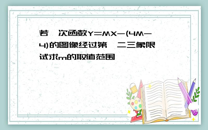 若一次函数Y=MX-(4M-4)的图像经过第一二三象限,试求m的取值范围