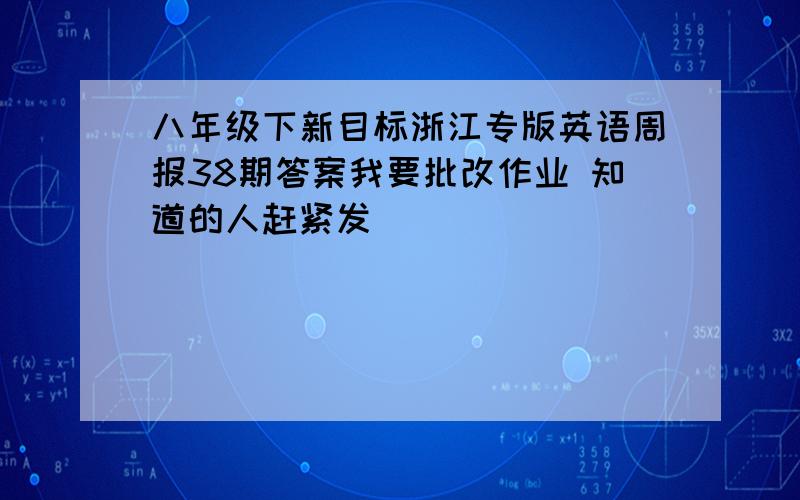 八年级下新目标浙江专版英语周报38期答案我要批改作业 知道的人赶紧发