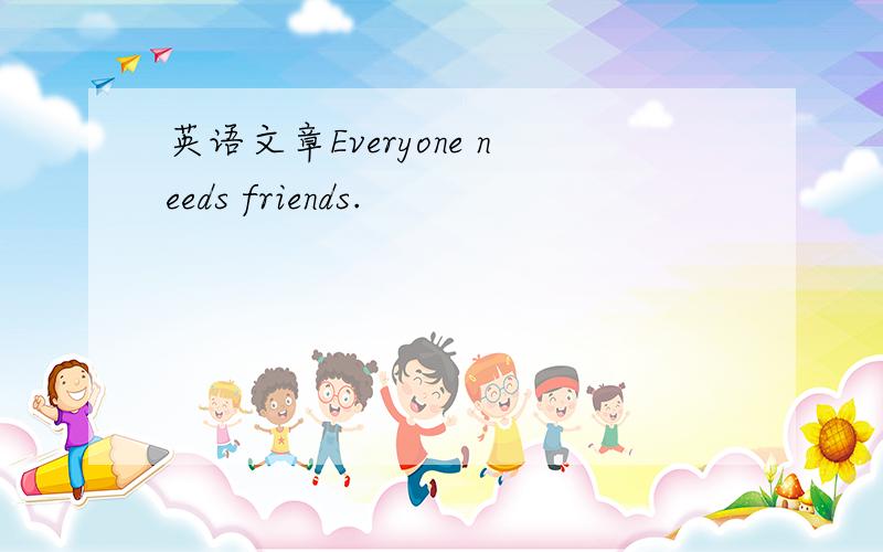 英语文章Everyone needs friends.