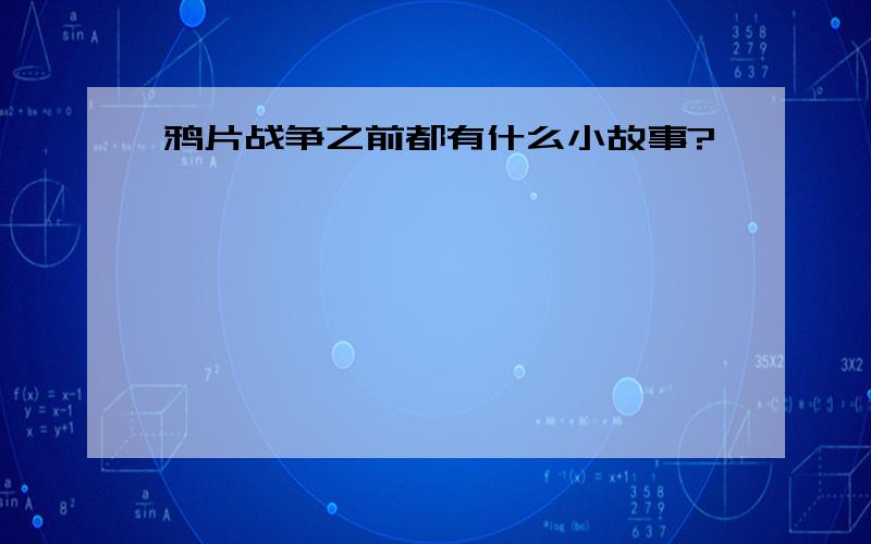 鸦片战争之前都有什么小故事?