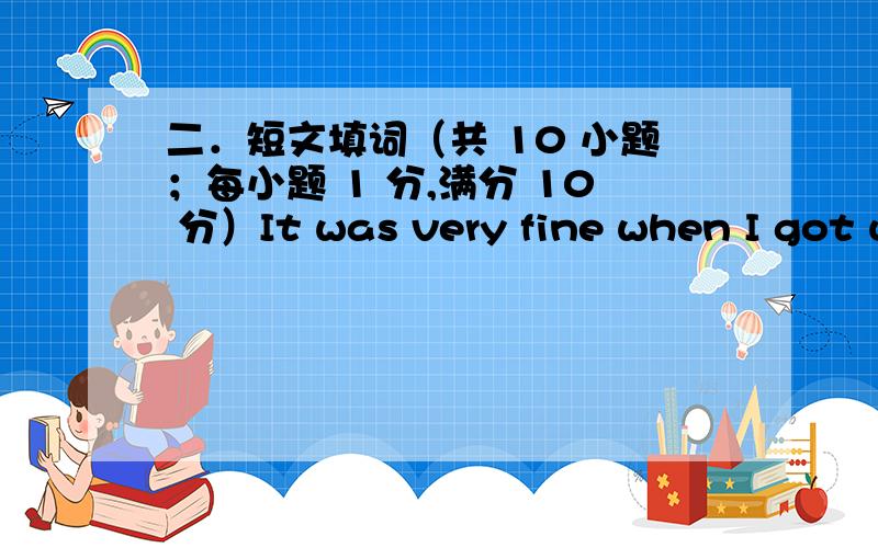 二．短文填词（共 10 小题；每小题 1 分,满分 10 分）It was very fine when I got up early last Sunday morning.So I ( 决定 ) to go for a walk and take some 1._______p in the beautiful country.Afterbreakfast,I carried 2._______my came