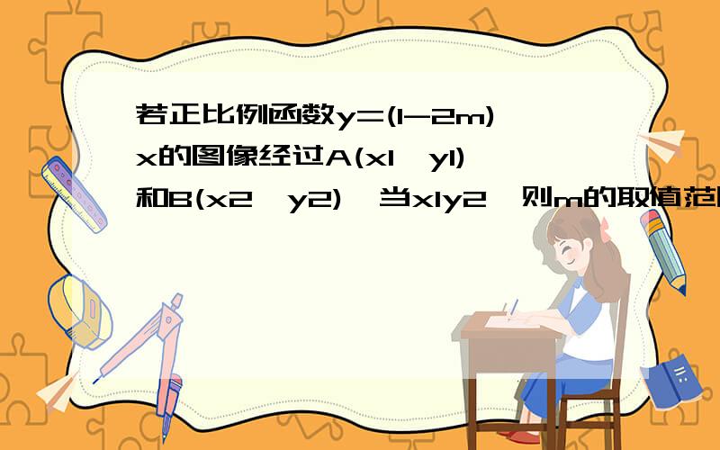 若正比例函数y=(1-2m)x的图像经过A(x1,y1)和B(x2,y2),当x1y2,则m的取值范围是-----------为什么?我要的是过程与理由!