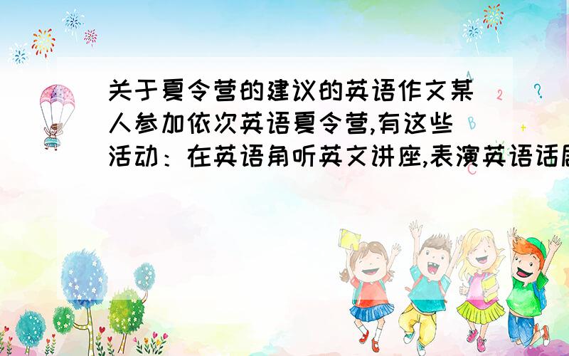 关于夏令营的建议的英语作文某人参加依次英语夏令营,有这些活动：在英语角听英文讲座,表演英语话剧,看电影,教外国人讲中文.说出你喜欢那个及其理由