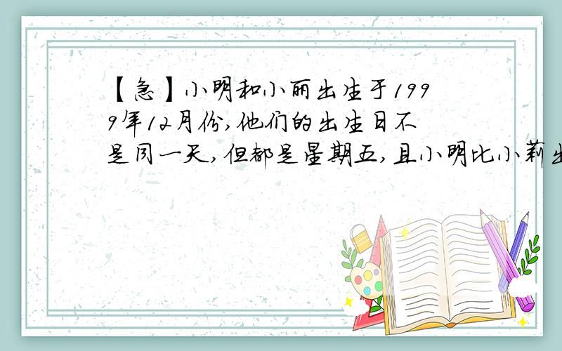 【急】小明和小丽出生于1999年12月份,他们的出生日不是同一天,但都是星期五,且小明比小莉出生早,两人出生日期之和是22,那么小莉的出生日期是?（一元一次方程解）