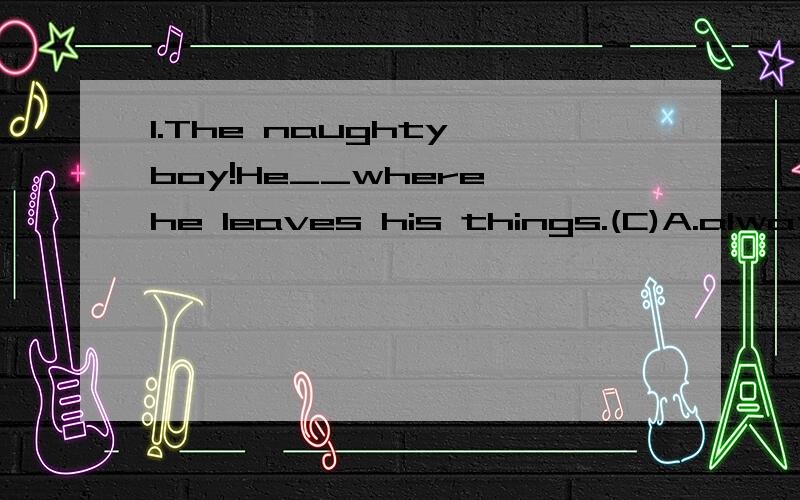 1.The naughty boy!He__where he leaves his things.(C)A.always forgetsB.will always forgetC.is always forgettingD.has always forgotten2.He__to go to Beijing today,but he posponed the trip when he heard that there would be a downpour at noon.(D)A.was in