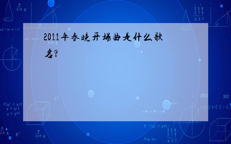 2011年春晚开场曲是什么歌名?