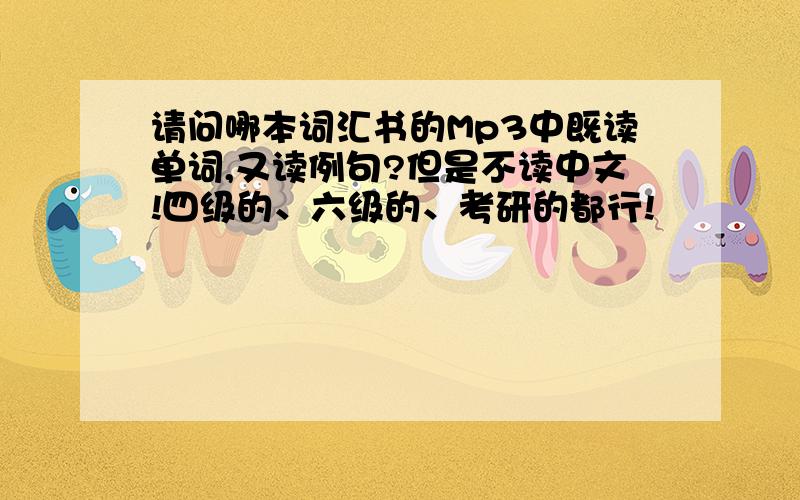 请问哪本词汇书的Mp3中既读单词,又读例句?但是不读中文!四级的、六级的、考研的都行!