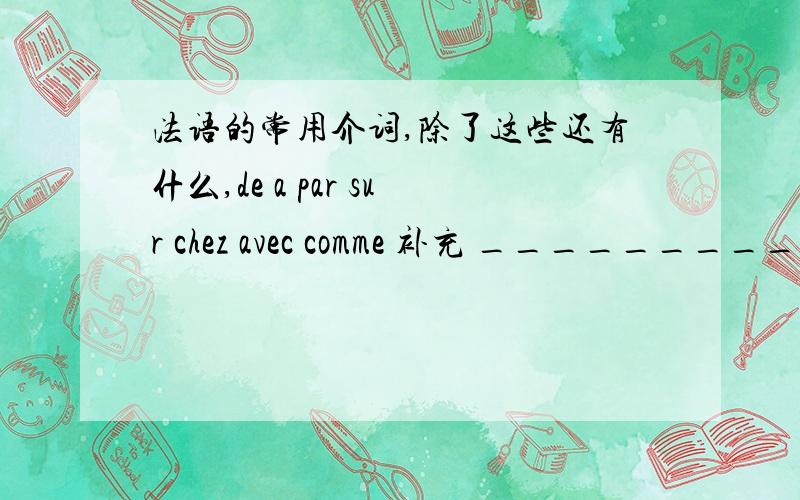 法语的常用介词,除了这些还有什么,de a par sur chez avec comme 补充 _______________________