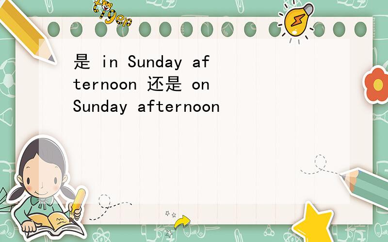 是 in Sunday afternoon 还是 on Sunday afternoon