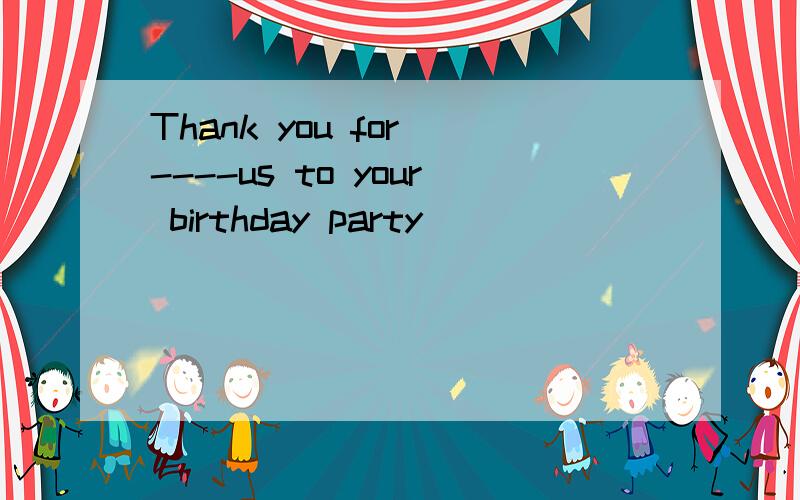 Thank you for ----us to your birthday party