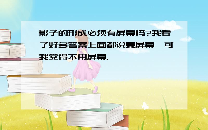 影子的形成必须有屏幕吗?我看了好多答案上面都说要屏幕,可我觉得不用屏幕.