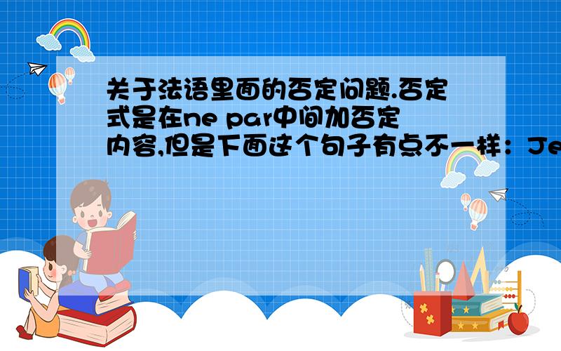 关于法语里面的否定问题.否定式是在ne par中间加否定内容,但是下面这个句子有点不一样：Je sui décu de ne pas le voir.见不到他,我很失望.能将否定成分放在ne pas中间嘛?还是这是一种习惯用法?谢