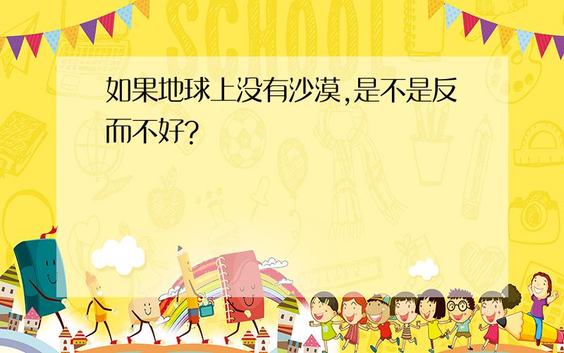 如果地球上没有沙漠,是不是反而不好?