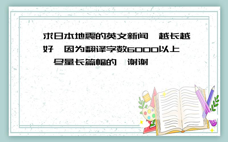 求日本地震的英文新闻,越长越好,因为翻译字数6000以上,尽量长篇幅的,谢谢