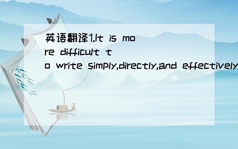 英语翻译1.It is more difficult to write simply,directly,and effectively than to employ flowery but vague expressions that only obscure one's meaning.2.One of the wildest and most inaccessible parts of the United States is the Everglades where wil