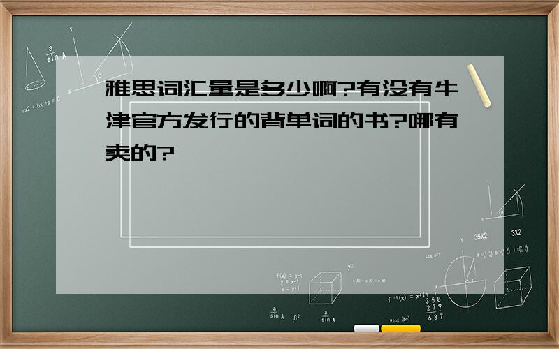 雅思词汇量是多少啊?有没有牛津官方发行的背单词的书?哪有卖的?