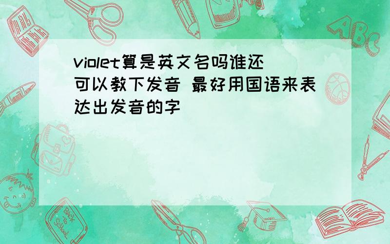 violet算是英文名吗谁还可以教下发音 最好用国语来表达出发音的字