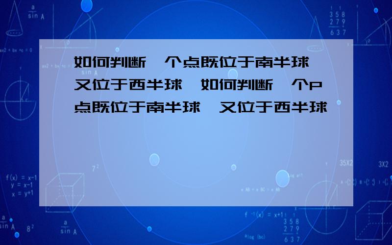 如何判断一个点既位于南半球,又位于西半球,如何判断一个P点既位于南半球,又位于西半球