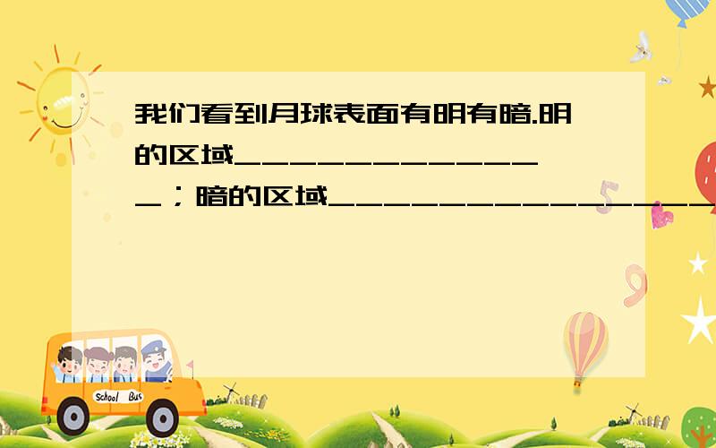 我们看到月球表面有明有暗.明的区域____________；暗的区域_______________________