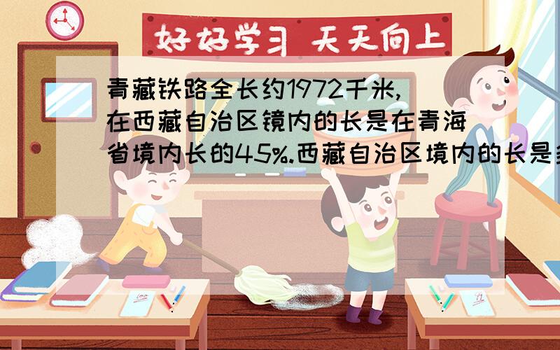 青藏铁路全长约1972千米,在西藏自治区镜内的长是在青海省境内长的45%.西藏自治区境内的长是多少千米?