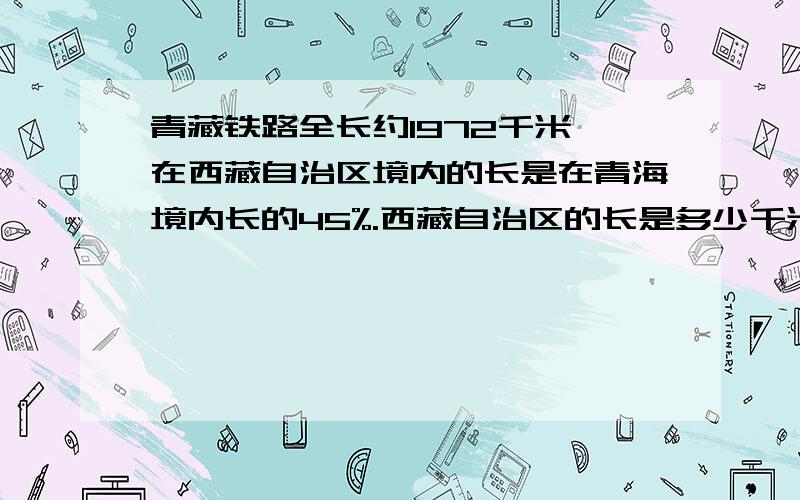 青藏铁路全长约1972千米,在西藏自治区境内的长是在青海境内长的45%.西藏自治区的长是多少千米.青藏铁路全长约1972千米,在西藏自治区境内的长是在青海境内长的45%.西藏自治区的长是多少千