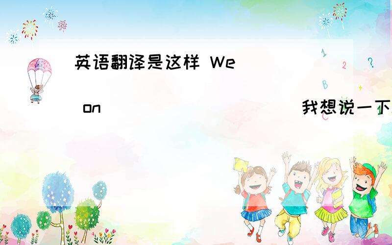 英语翻译是这样 We _____ _____ _____ on _____ _____我想说一下Spring Festival是用at,后面有day的才用on